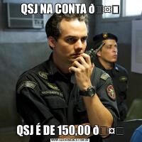 QSJ NA CONTA QSJ É DE 150,00 
