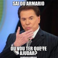 SAI DO ARMARIOOU VOU TER QUE TE AJUDAR?