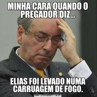 MINHA CARA QUANDO O PREGADOR DIZ...ELIAS FOI LEVADO NUMA CARRUAGEM DE FOGO.