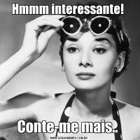 Hmmm interessante! Conte-me mais.. 