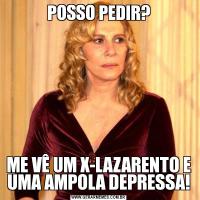 POSSO PEDIR?ME VÊ UM X-LAZARENTO E UMA AMPOLA DEPRESSA!