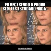 EU RECEBENDO A PROVA SEM TER ESTUDADO NADA. 