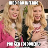 INDO PRO INFERNOPOR SER FOFOQUEIRA