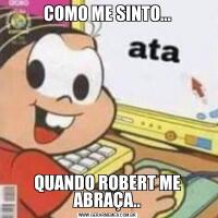 COMO ME SINTO...QUANDO ROBERT ME ABRAÇA..