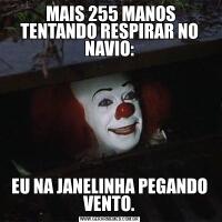  MAIS 255 MANOS TENTANDO RESPIRAR NO NAVIO:EU NA JANELINHA PEGANDO VENTO.