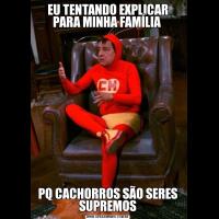EU TENTANDO EXPLICAR PARA MINHA FAMÍLIA PQ CACHORROS SÃO SERES SUPREMOS