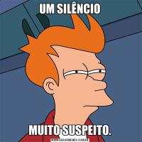 UM SILÊNCIOMUITO SUSPEITO.