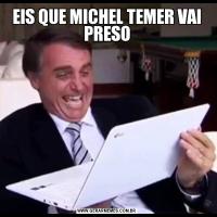 EIS QUE MICHEL TEMER VAI PRESO