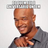 DE QUEM FOI O ANIVERSARIO ONTEM