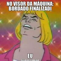 NO VISOR DA MÁQUINA: BORDADO FINALIZADIEU