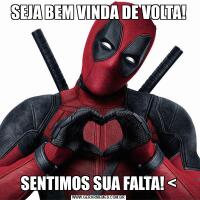 SEJA BEM VINDA DE VOLTA!SENTIMOS SUA FALTA! <