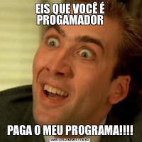 EIS QUE VOCÊ É PROGAMADORPAGA O MEU PROGRAMA!!!!