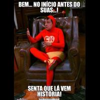 BEM... NO INÍCIO ANTES DO SUAS...!SENTA QUE LÁ VEM HISTÓRIA!