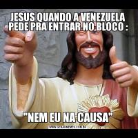 JESUS QUANDO A VENEZUELA PEDE PRA ENTRAR NO BLOCO :