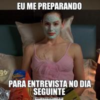 EU ME PREPARANDO PARA ENTREVISTA NO DIA SEGUINTE
