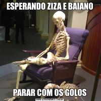 ESPERANDO ZIZA E BAIANOPARAR COM OS GOLOS