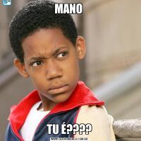 MANO TU É????
