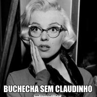 BUCHECHA SEM CLAUDINHO