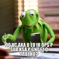 OQ VC AXA D EU IR DPS P SUA KSA P GNT FZ O TRBLHO?