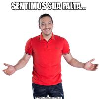 SENTIMOS SUA FALTA...