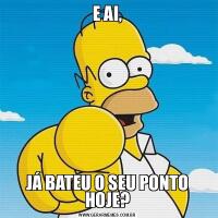 E AI,JÁ BATEU O SEU PONTO HOJE?