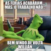 AS FÉRIAS ACABARAM... MAS, O TRABALHO NÃO...BEM-VINDO DE VOLTA WILLIAN