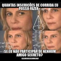 QUANTAS INSCRIÇÕES DE CORRIDA EU POSSO FAZER... SE EU NÃO PARTICIPAR DE NENHUM AMIGO SECRETO? 