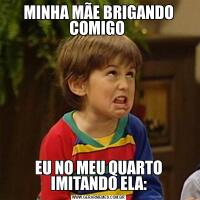 MINHA MÃE BRIGANDO COMIGO EU NO MEU QUARTO IMITANDO ELA: