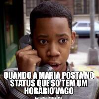 QUANDO A MARIA POSTA NO STATUS QUE SÓ TEM UM HORÁRIO VAGO