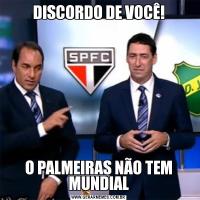DISCORDO DE VOCÊ!O PALMEIRAS NÃO TEM MUNDIAL