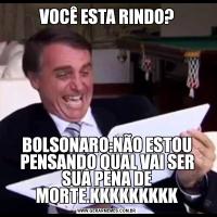 VOCÊ ESTA RINDO?BOLSONARO:NÃO ESTOU PENSANDO QUAL VAI SER SUA PENA DE MORTE.KKKKKKKKK