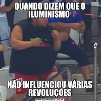 QUANDO DIZEM QUE O ILUMINISMO NÃO INFLUENCIOU VÁRIAS REVOLUÇÕES