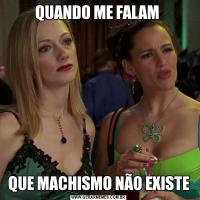 QUANDO ME FALAM QUE MACHISMO NÃO EXISTE