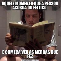 AQUELE MOMENTO QUE A PESSOA ACORDA DO FEITIÇO E COMEÇA VER AS MERDAS QUE FEZ