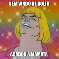 BEM VINDO DE VOLTAACABOU A MAMATA