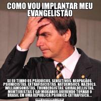 COMO VOU IMPLANTAR MEU EVANGELISTÃOSE EU TENHO OS PSÍQUICOS, SENSITIVOS, NEOPAGÃOS, PSIONICISTAS, EXTRAFISICISTAS, NATDEMSOCS, NAZBOLS, WILLIAMSONISTAS, THUNBERGISTAS, GHIRALDELLISTAS, MONTEIRISTAS E GALMOXIANOS QUERENDO TORNAR O BRASIL EM UMA REPÚBLICA PSIÔNICA-EXTRAFÍSICA...