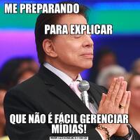 ME PREPARANDO                                                               
         PARA EXPLICARQUE NÃO É FÁCIL GERENCIAR MÍDIAS!