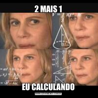 2 MAIS 1EU CALCULANDO