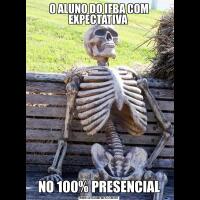 O ALUNO DO IFBA COM EXPECTATIVA NO 100% PRESENCIAL