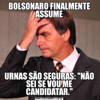 BOLSONARO FINALMENTE ASSUMEURNAS SÃO SEGURAS: 