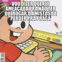 VOU DIZER QUE FUI AMEAÇADA PRA NÃO TER QUE JOGAR O AMISTOSO E PERDER PRA PRAGA