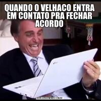 QUANDO O VELHACO ENTRA EM CONTATO PRA FECHAR ACORDO