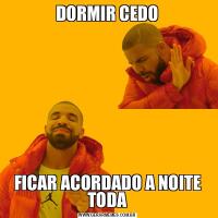 DORMIR CEDOFICAR ACORDADO A NOITE TODA