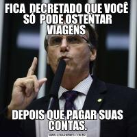 FICA  DECRETADO QUE VOCÊ  SÓ  PODE OSTENTAR VIAGENS DEPOIS QUE PAGAR SUAS CONTAS.