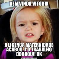 BEM VINDA VITÓRIAA LICENÇA MATERNIDADE ACABOU, E O TRABALHO DOBROU!! KK