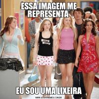 ESSA IMAGEM ME REPRESENTA EU SOU UMA LIXEIRA