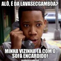 ALÔ, É DA LAVASECGAMBOA? MINHA VIZINHA TÁ COM O SOFÁ ENCARDIDO!
