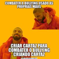 COMBATER O BULLYING USADO AS PROPRIAS MÃOSCRIAR CARTAZ PARA COMBATER O BULLYING CRIANDO CARTAZ