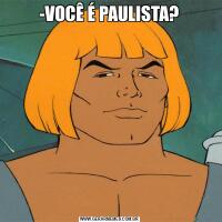 -VOCÊ É PAULISTA?