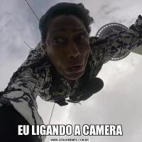 EU LIGANDO A CAMERA